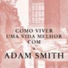 Como Viver uma Vida Melhor com Adam Smith