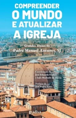 Compreender o Mundo e Atualizar a Igreja: grandes textos do Padre Manuel Antunes, SJ