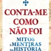 Conta-me Como Não Foi - Mitos e Mentiras da História de Portugal