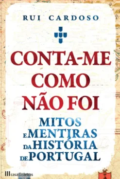 Conta-me Como Não Foi - Mitos e Mentiras da História de Portugal