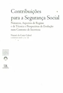 Contribuições para a Segurança Social - Natureza, Aspectos de Regime e de Técnica e Perspectivas de Evolução num Contexto de Incerteza (N.º 12 da Colecção)