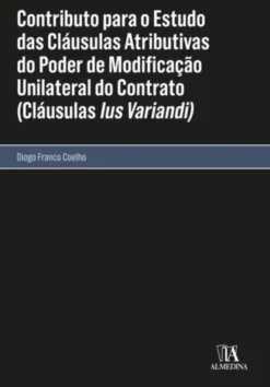 Contributo para o Estudo das Cláusulas Atributivas do Poder de Modificação Unilateral do Contrato (Cláusulas Ius Variandi)