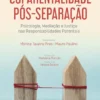 Coparentalidade Pós-separação - Psicologia, Mediação e Justiça nas Responsabilidades Parentais