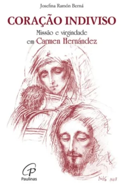 Coração Indiviso - Missão e Virgindade em Carmen Hernández