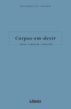 Corpos-em-devir - Kafka - Cortázar - Lispector