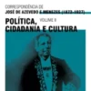 Correspondência de José de Azevedo e Menezes (1872-1927): política, cidadania e cultura - Vol. II