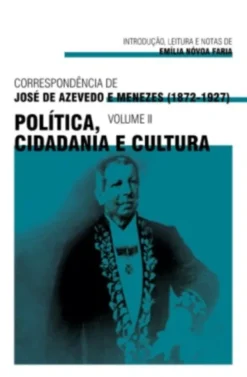 Correspondência de José de Azevedo e Menezes (1872-1927): política, cidadania e cultura - Vol. II