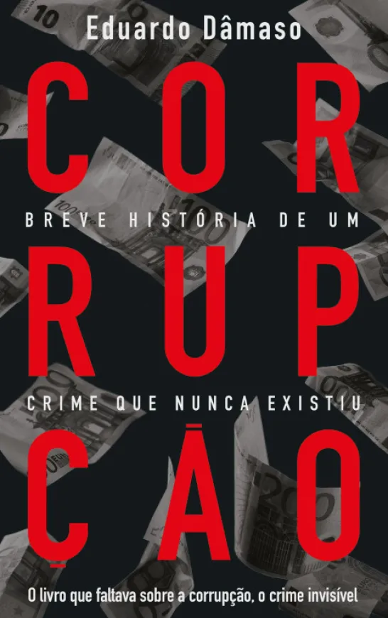 Corrupção - Breve História de um Crime que Nunca Existiu