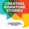 Creating Signature Stories: Strategic Messaging that Energizes, Persuades and Inspires