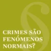 Crimes São Fenómenos Normais?