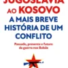 Da Jugoslávia ao Kosovo - A Mais Breve História de um Conflito