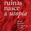 Das Ruínas Nasce a Utopia - Museu Nacional da Imprensa 25 Anos