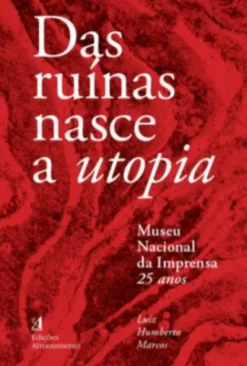 Das Ruínas Nasce a Utopia - Museu Nacional da Imprensa 25 Anos