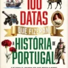100 Datas que Fizeram a História de Portugal