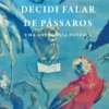 Decidi Falar de Pássaros - Uma Antologia Poética