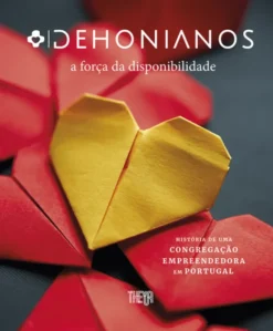 Dehonianos - A Força da Disponibilidade: História de uma Congregação Empreendedora em Portugal