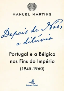 Depois de Nós, o Dilúvio - Portugal e a Bélgica nos Fins do Império (1945-1960)