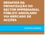 Desafios da Privatização do Sector Empresarial Público Angolano Via Mercado de Acções