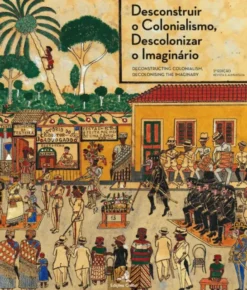 Desconstruir o Colonialismo, Descolonizar o Imaginário - Desconstructing Colonialism, Descolonising Imaginary