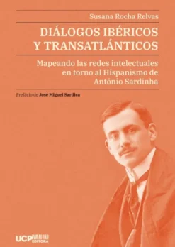 Diálogos Ibéricos Y Transatlánticos - Mapeando las Redes Intelectuales en torno al Hispanismo de António Sardinha