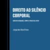 Direito ao Silêncio Corporal - Direitos Humanos, Corpo e Processo Justo