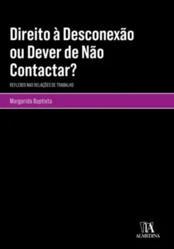 Direito à Desconexão ou Dever de Não Contactar? Reflexos nas Relações de Trabalho