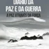 Diário da Paz e da Guerra - A Paz Através da Força
