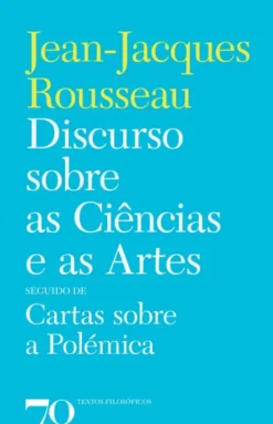 Discurso sobre as Ciências e as Artes seguido de Cartas sobre a Polémica