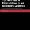 Distinção entre a Ética da Atitude e da Responsabilidade e a sua Relação com a Culpa Penal - (A partir da jurisprudência recente do Supremo Tribunal de Justiça)