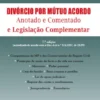 Divórcio por Mútuo Acordo - Anotado e Comentado Legislação Complementar (7ª Edição)