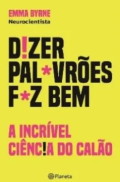 Dizer Palavrões Faz Bem - A Incrível Ciência do Calão