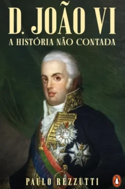 D. João VI - A História Não Contada