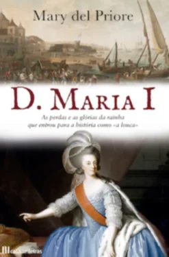 D. Maria I: As Perdas e as Glórias da Rainha Que Entrou para a História como «a Louca»