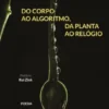 Do Corpo ao Algoritmo, da Planta ao Relógio