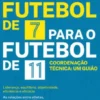 Do Futebol de 7 Para o Futebol de 11 - Coordenação Técnica: Um Guião