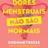 Dores Menstruais Não São Normais - Endometriose: a doença desconhecida que afecta 1 em cada 10 mulheres