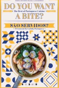 Do You Want a Bite? The Best of Portuguese Cuisine / São Servidos? O Essencial da Cozinha Portuguesa