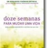 Doze Semanas Para Mudar de Vida - Doze leis para reescrever a história da sua vida