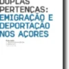Duplas Pertenças: Emigração e Deportação nos Açores