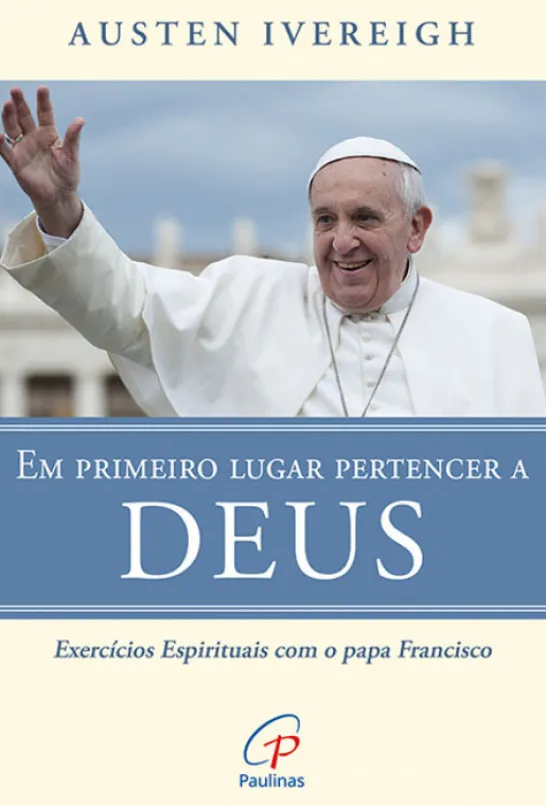 Em Primeiro Lugar Pertencer a Deus - Exercícios Espirituais com o Papa Francisco