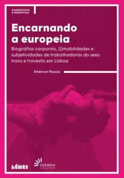 Encarnando a Europeia - Biografias Corporais, (I)mobilidades e Sujetividades de Trabalhadoras do Sexo Trans e Travestis em Lisboa