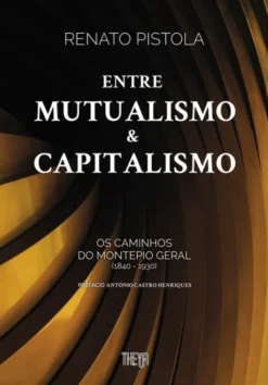 Entre Mutualismo e Capitalismo - Os Caminhos do Montepio Geral (1840-1930)