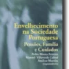 Envelhecimento na Sociedade Portuguesa - Pensões, Família e Cuidados