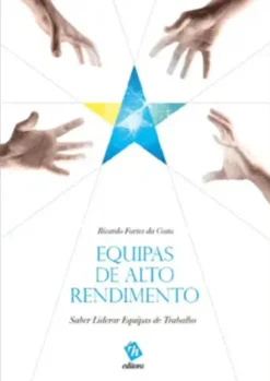 Equipas de Alto Rendimento - Saber Liderar Equipas de Trabalho