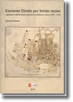 Escrever Direito por Linhas Rectas - Legislação e Planeamento Urbanístico na Baixa de Lisboa (1755-1833)