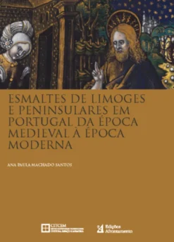 Esmaltes de Limoges e Peninsulares em Portugal da Época Medieval à Época Moderna