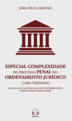 Especial Complexidade Do Processo Penal No Ordenamento Jurídico Cabo-Verdiano