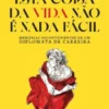 Esta Coisa da Vida Não É Nada Fácil - Memórias Inconvenientes de Um Diplomata de Carreira