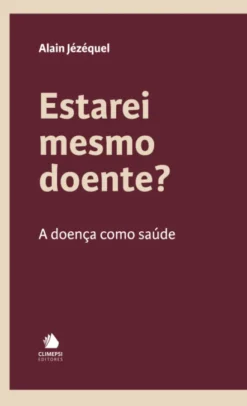 Estarei Mesmo Doente? - A Doença como Saúde
