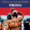 Estórias Por Trás da História: Venezuela